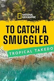 watch-To Catch a Smuggler: Tropical Takedown (2024)
